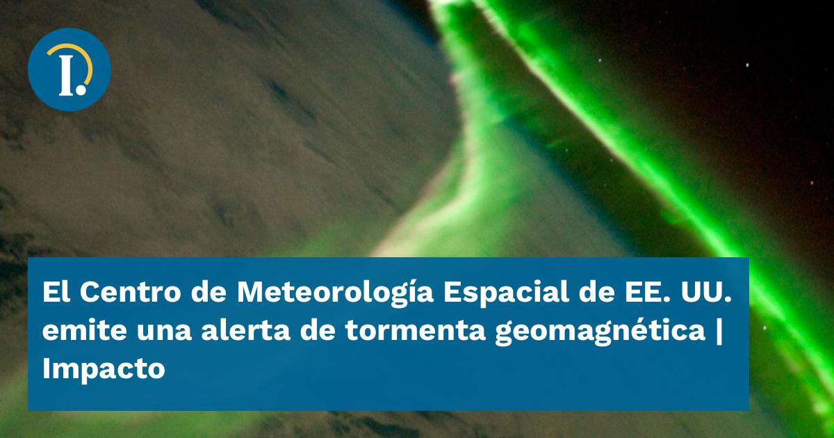 El Centro de Meteorología Espacial de EE UU emite una alerta de