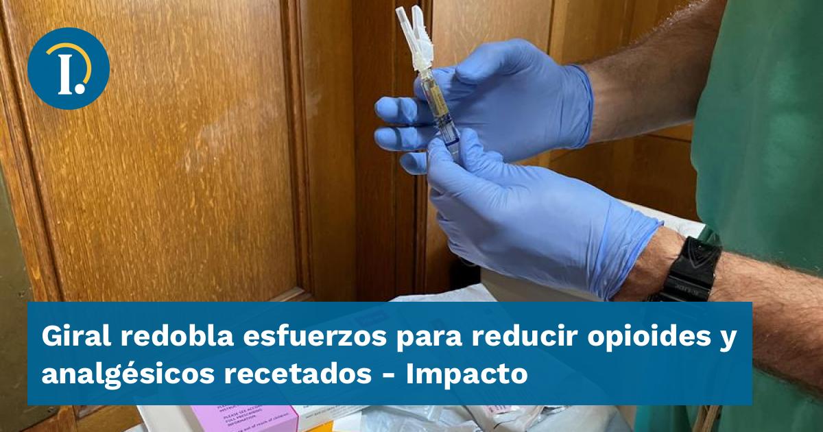 Giral Redobla Esfuerzos Para Reducir Opioides Y Analg Sicos Recetados