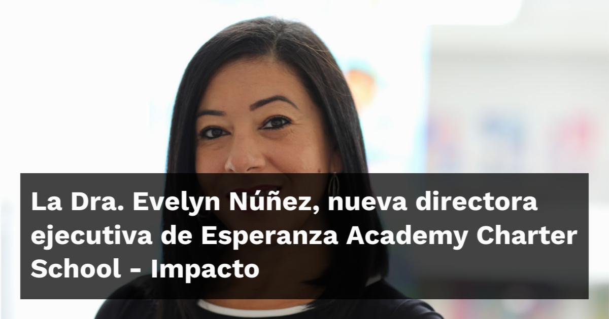 La Dra. Evelyn Núñez, Nueva Directora Ejecutiva De Esperanza Academy 