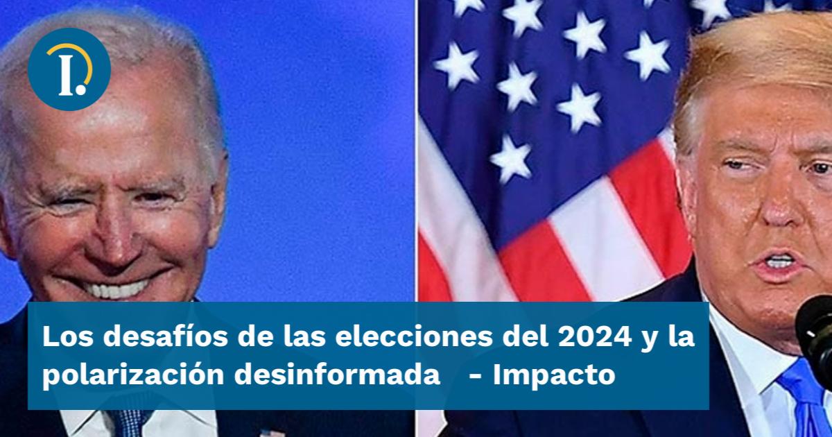 Los desafíos de las elecciones del 2024 y la polarización desinformada