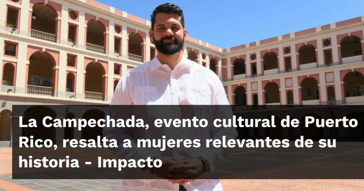 La Campechada, evento cultural de Puerto Rico, resalta a mujeres relevantes de su historia Impacto