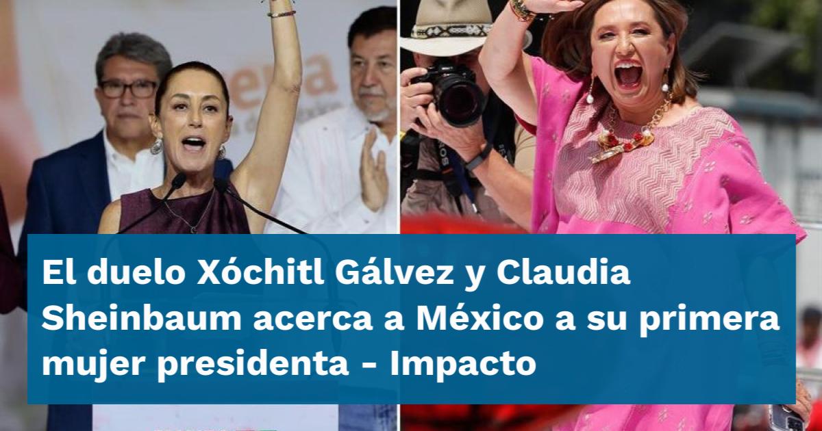 El Duelo Xóchitl Gálvez Y Claudia Sheinbaum Acerca A México A Su ...