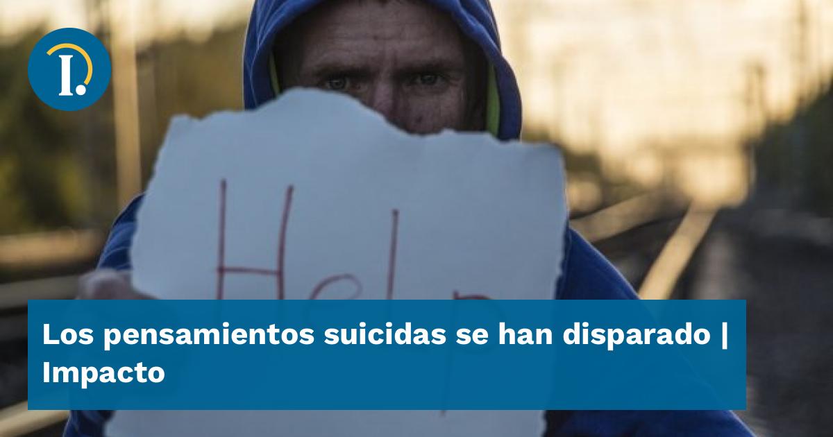 Los Pensamientos Suicidas Se Han Disparado - Impacto