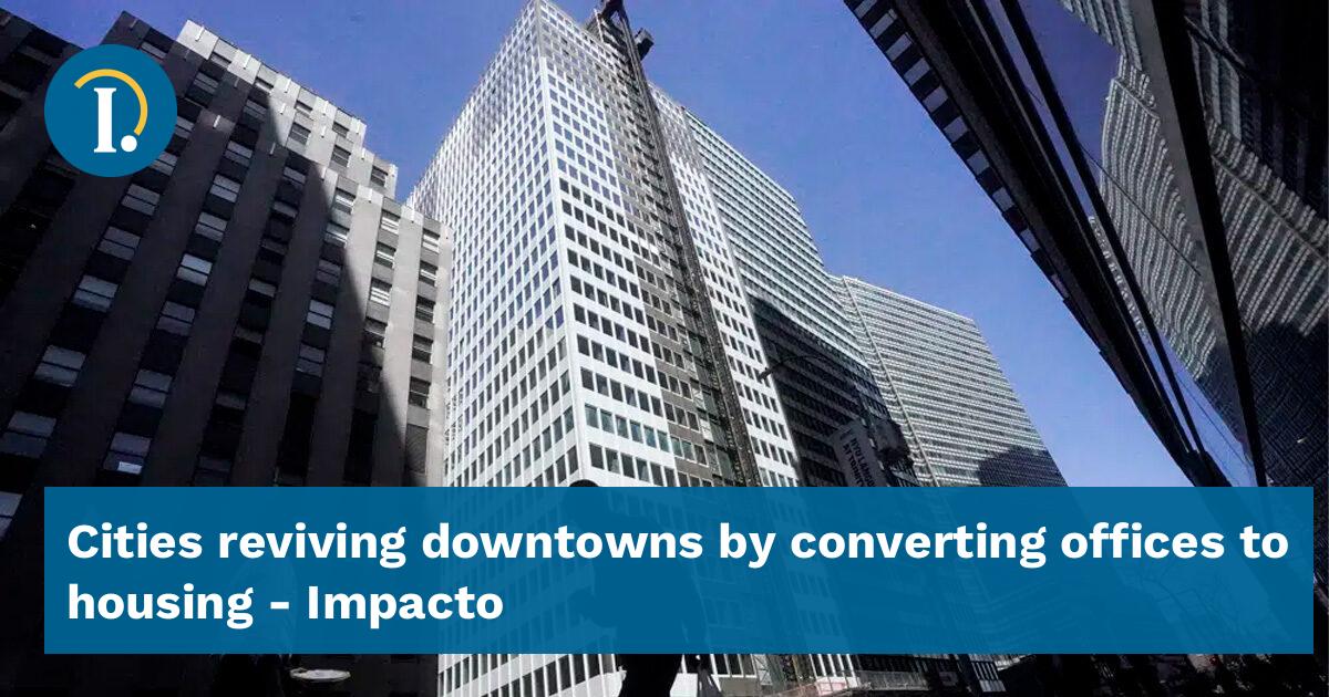 Cities Reviving Downtowns By Converting Offices To Housing - Impacto