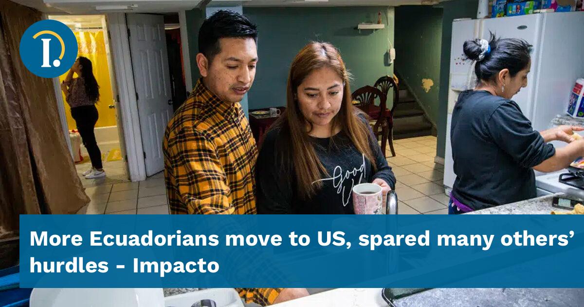 More Ecuadorians move to US, spared many others' hurdles Impacto