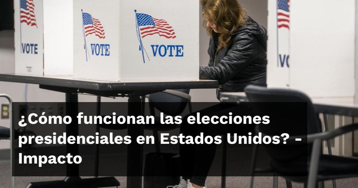 ¿cómo Funcionan Las Elecciones Presidenciales En Estados Unidosemk 1559