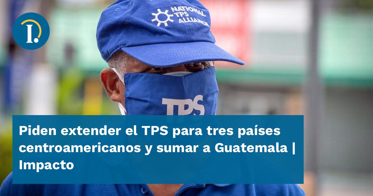 Piden extender el TPS para tres países centroamericanos y sumar a