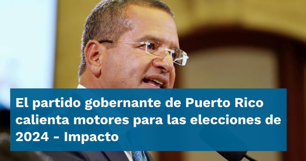 El partido gobernante de Puerto Rico calienta motores para las