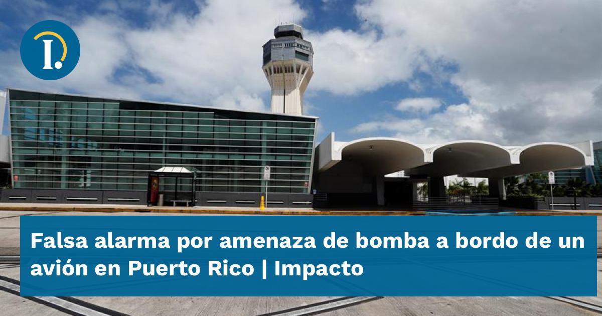 Falsa Alarma Por Amenaza De Bomba A Bordo De Un Avión En Puerto Rico Impacto 9875