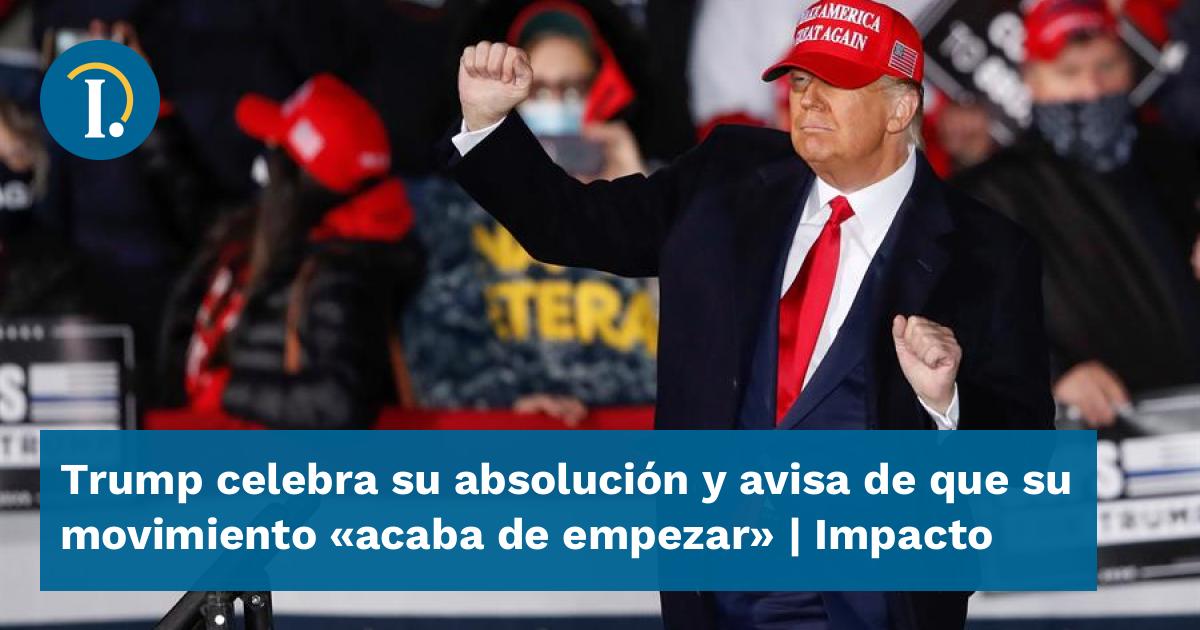 Trump Celebra Su Absolución Y Avisa De Que Su Movimiento "acaba De ...