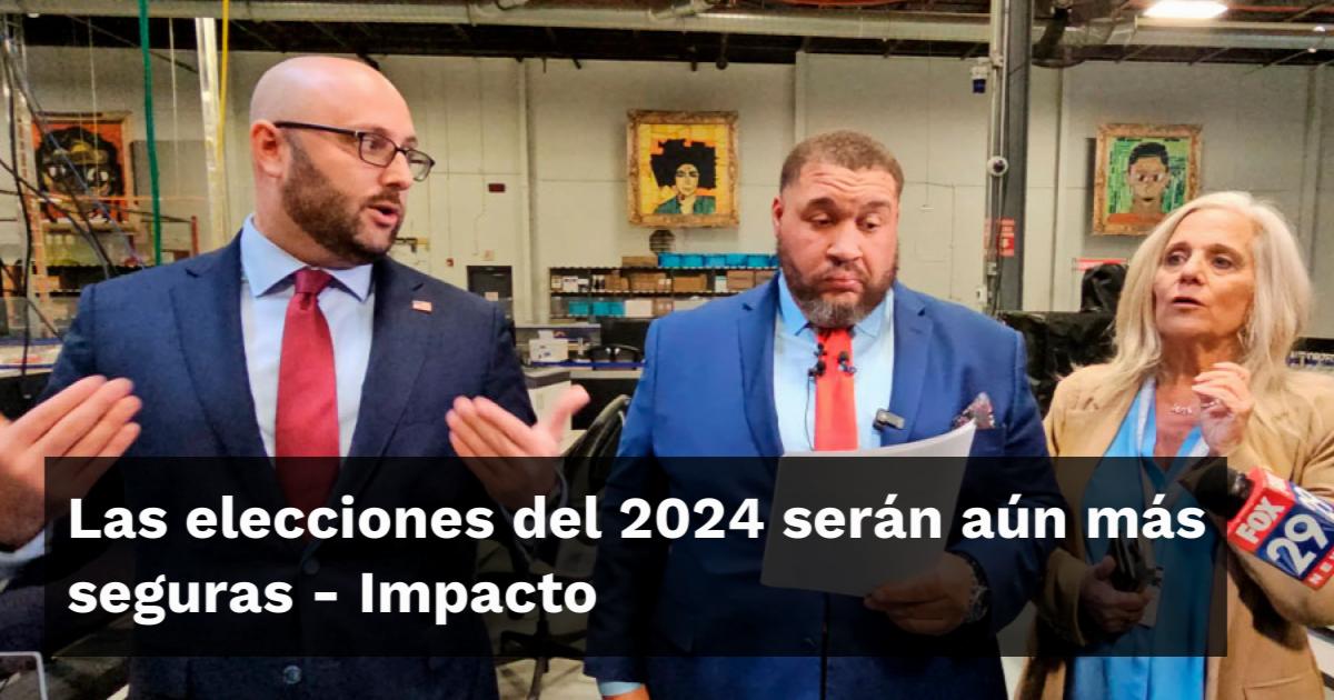 Las elecciones del 2024 serán aún más seguras