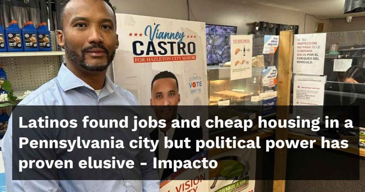 Latinos found jobs and cheap housing in a Pennsylvania city but political power has proven elusive – Impacto