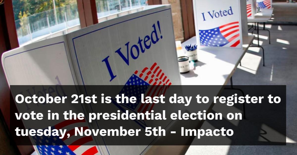 October 21st is the last day to register to vote in the presidential election on tuesday, November 5th